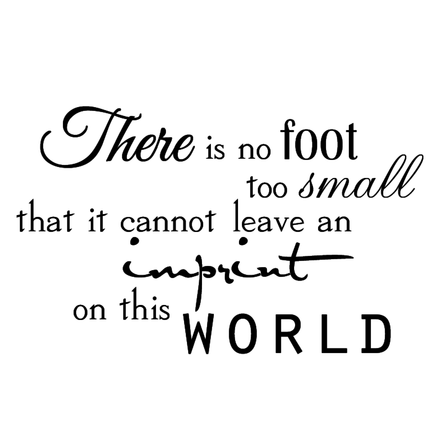 text stating: "there is no foot too small that it cannot leave an imprint on this world.